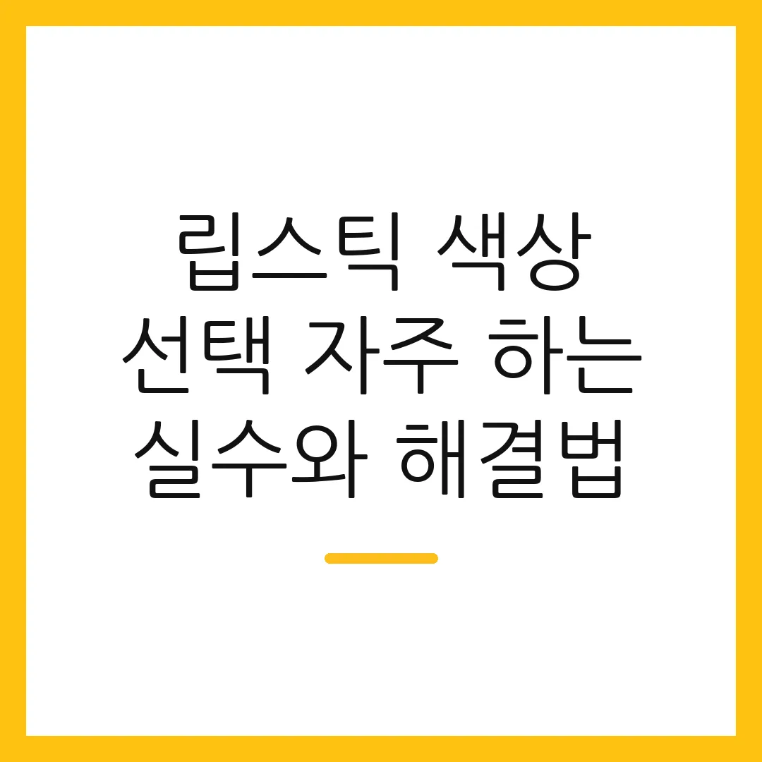 립스틱 색상 선택 자주 하는 실수와 해결법