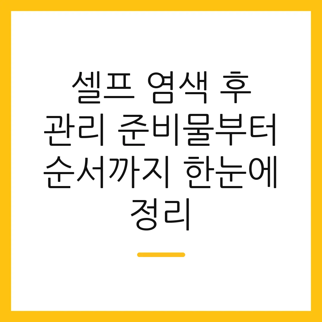 셀프 염색 후 관리 준비물부터 순서까지 한눈에 정리