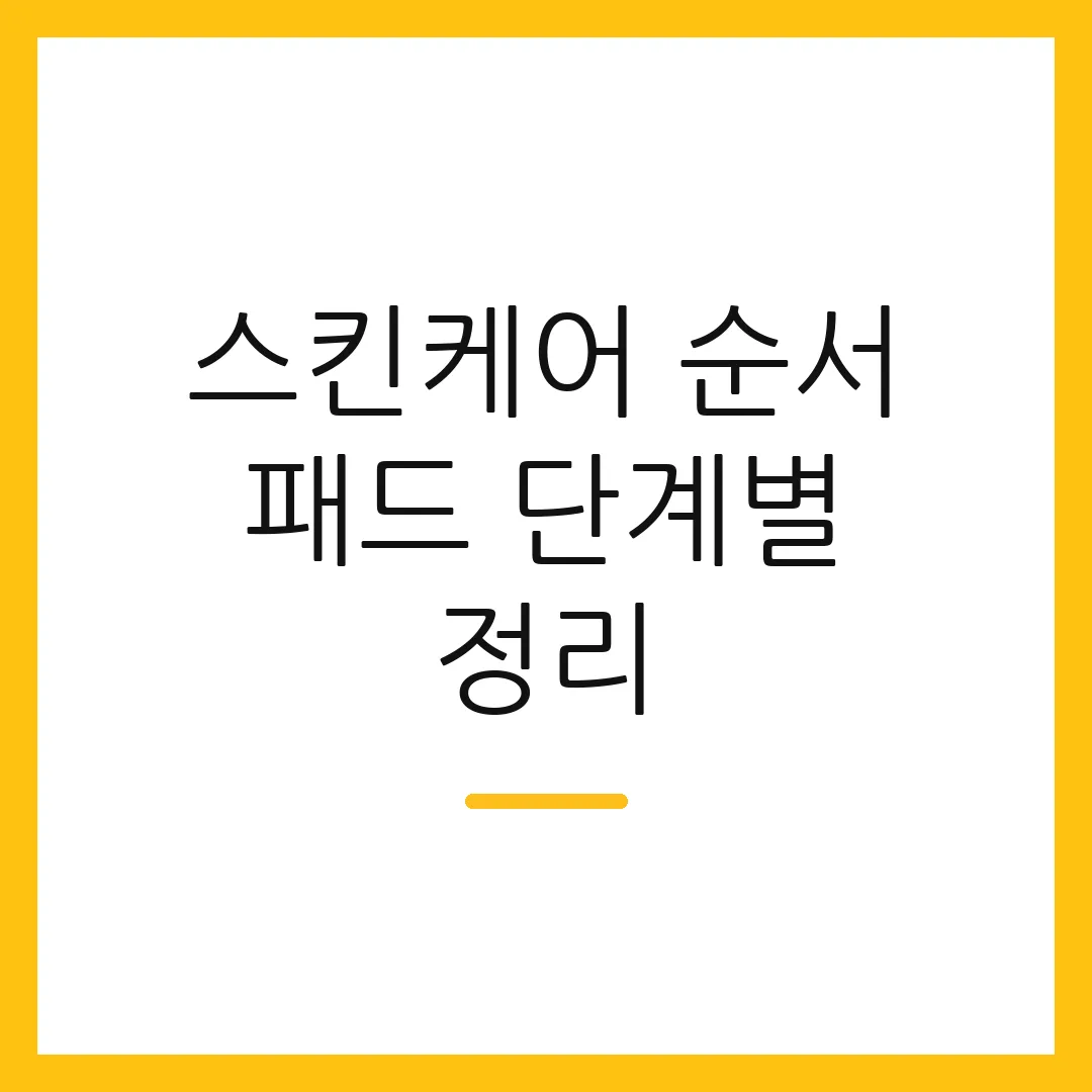 스킨케어 순서 패드 단계별 정리