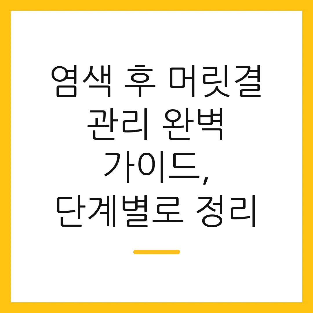 염색 후 머릿결 관리 완벽 가이드, 단계별로 정리